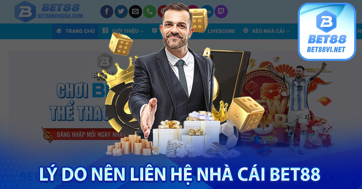 Lý do nên liên hệ nhà cái bet88