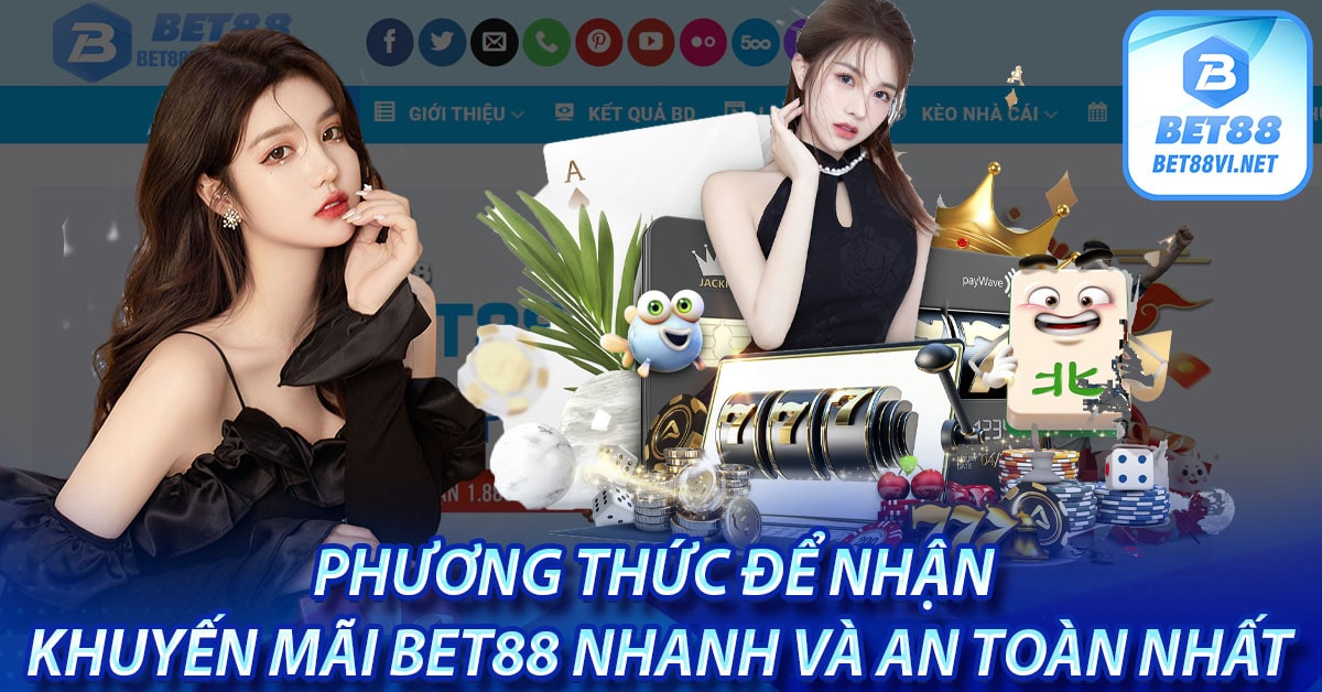 Phương thức để nhận khuyến mãi bet88 nhanh và an toàn nhất