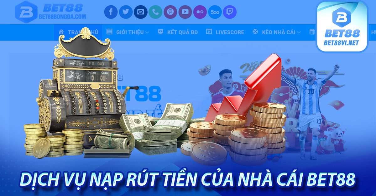Dịch vụ nạp rút tiền của nhà cái bet88