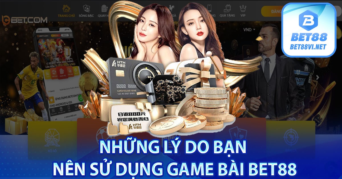 Những lý do bạn nên sử dụng game bài bet88