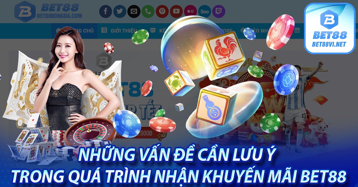Những vấn đề cần lưu ý trong quá trình nhận khuyến mãi bet88