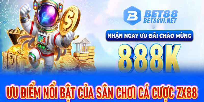Ưu điểm nổi bật của sân chơi cá cược ZX88 - Tại sao lại phù hợp với người dùng hiện nay?
